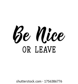 Be nice or leave. Lettering. Can be used for prints bags, t-shirts, posters, cards. Calligraphy vector. Ink illustration