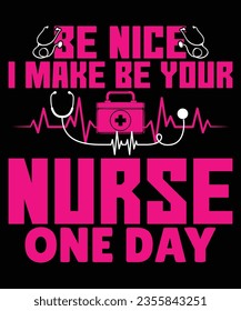 Be nice i make be your nurse one day print template t shirt design