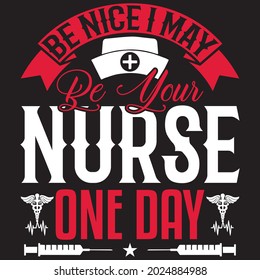 Be Nice I May Be Your Nurse One Day - Nurse T-shirt Design