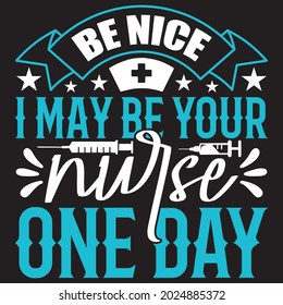 Be Nice I May Be Your Nurse One Day - Nurse T-shirt Design