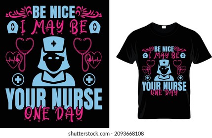 BE NICE I MAY BE YOUR NURSE ONE DAY