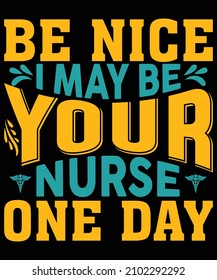 Be Nice I may be your nurse one day t-shirt design