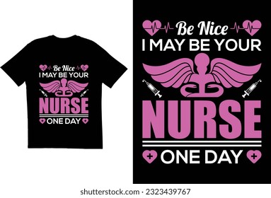 Be nice I may be your nurse one day - t shirt design 