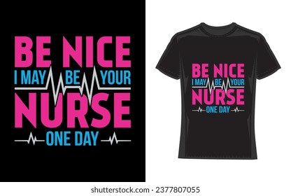 Be Nice I May Be Your Nurse One Day, Nurse T-Shirt Design