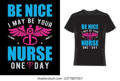 Be Nice I May Be Your Nurse One Day, Nurse T-Shirt Design