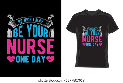 Be Nice I May Be Your Nurse One Day, Nurse T-Shirt Design