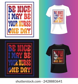 Be nice i may be your nurse  one day Typography T-shirt design For Print Vector.