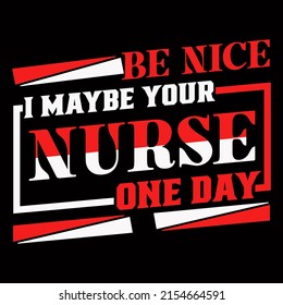 Be nice I maybe your nurse one day. Nurse day t shirt design vector illustration.