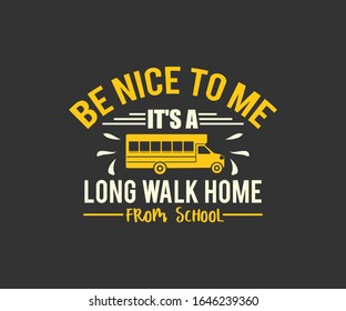Be Nice To Me It's A Long Walk Home From School. School Bus Driver T Shirt Printable Vector