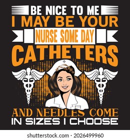 be nice to me i may be your nurse some day catheters and needles come in sizes i choose, t-shirt design vector file.