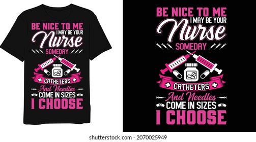 Be nice to me I may be your nurse Typography T-shirt Design
