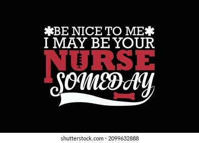 Be Nice To Me I May Be Your Nurse Someday