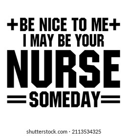 Be Nice To Me I May Be Your Nurse Someday

Trending vector quote on white background for t shirt, mug, stickers etc.
