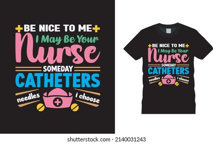 Be Nice To Me I May Be Your Nurse T shirt Design