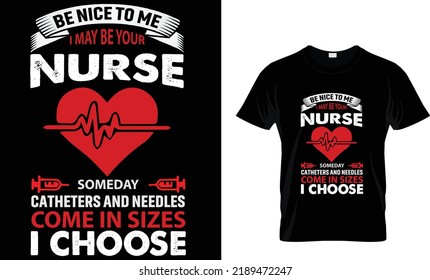 be nice to me i may be your nurse someday catheters and needles come in sizes i choose