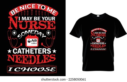 Sei nett zu mir! Vielleicht bin ich irgendwann mal deine Krankenschwester Katheter Nadeln, die ich aussuche... T-Shirt-Design-Vorlage