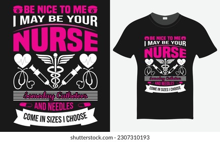 Be Nice To Me I May Be Your Nurse  - Nurse Vector Tshirt - Nurse T-shirt Design Template - Print