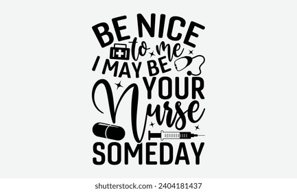 Be nice to me I may be your nurse someday - Nurse T-Shirt Design, Modern calligraphy, Vector illustration with hand drawn lettering, posters, banners, cards, mugs, Notebooks, white background.