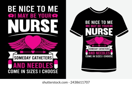 Be nice to me i may be your nurse someday catheters and needles come in sizes i choose- Nurse t shirt design - Nurse vector art - Print