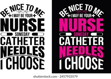 Be nice to me I may be your nurse someday catheter needles I choose night t shirt design and graphics design