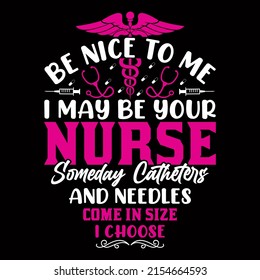 Be nice to me I maybe your nurse someday. Nurse day t shirt design vector illustration.