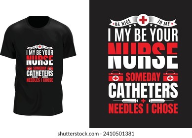 Be nice to me I my be your nurse someday catheters needles I chose.