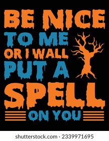 Be Nice To Me Or I Wall Put A Spell On You Halloween T-shirt Print Template