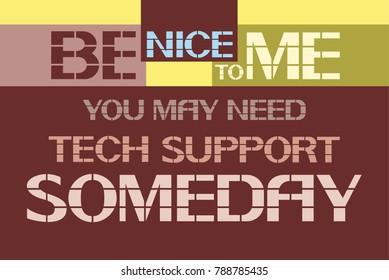Be nice to me you may need tech support someday.
A warning poster about the actions when working with the device.