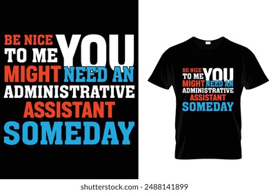 Be nice to me you might need an administrative assistant someday - Administrative Professionals Day T Shirt