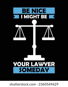 BE NICE I MIGHT BE YOUR LAWYER SOMEDAY. T-SHIRT DESIGN. PRINT TEMPLATE.TYPOGRAPHY VECTOR ILLUSTRATION.