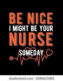 BE NICE I MIGHT BE YOUR NURSE SOMEDAY Nurse T-Shirt Design