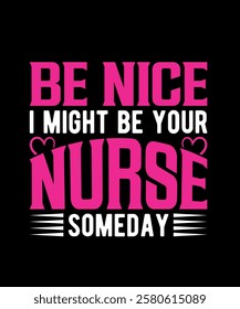 BE NICE I MIGHT BE YOUR NURSE SOMEDAY Nurse T-Shirt Design