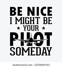 Be Nice I Might Be Your Pilot Someday