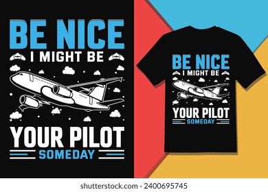 Be Nice I Might Be Your Pilot Someday T-shirt Design, Vector Graphic.