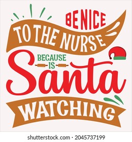 Be Nice To The Nurse Because Is Santa Watching t-shirt design