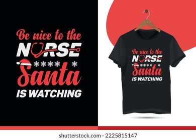 Be nice to the nurse Santa is watching. Christmas T-shirt Design for Nurse. Funny Nursing Shirt, Vector T-Shirt Design Template for Print.