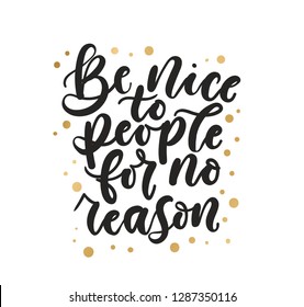 Be nice to people for no reason inspirational lettering with golden confetti. Vector motivational illustration