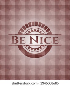 Be Nice red emblem or badge with abstract geometric polygonal pattern background. Seamless.