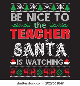 Be nice to the teacher santa is watching sweater design, vector file.