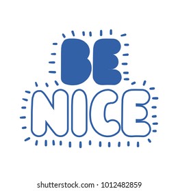Be nice. Vector hand drawn inspirational quote lettering illustration for print on t shirt on white background.