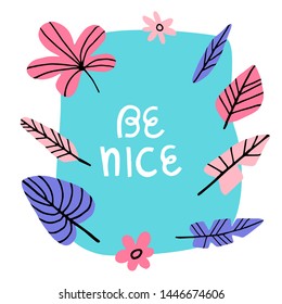 Be nice - Vector hand drawn lettering phrase. Cute funny calligraphy for social media. Inspiration quotes for greeting cards, posters, planners, note books. On blue background with bright flowers