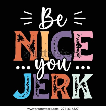 Be Nice You Jerk New funny printable design