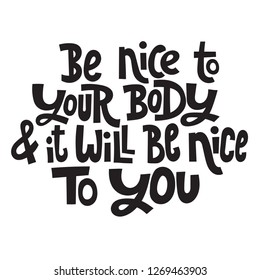 Be nice to your body and it will be nice to you - hand drawn vector lettering. Body positive, mental health slogan stylized typography. Social media, poster, card, banner, textile, design element.