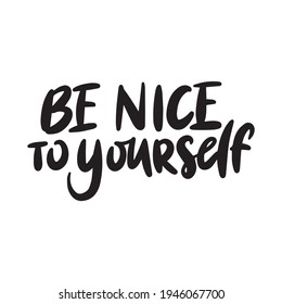 BE NICE TO YOURSELF. Hand drawn lettering text set. Motivation quote vector lettering printed materials. Food poster, postcard, postcard, t-shirt, banner, flyer.