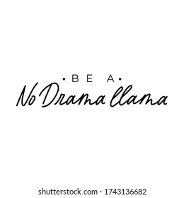 Be a no drama llama typography lettering vector illustration. Cute expression flat style design. Inspiration and minimalism concept. Isolated on white background