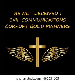 Be not deceived: evil communications corrupt good manners. On a black background.