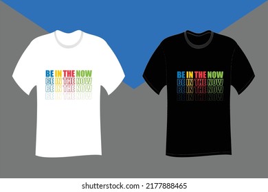 Be in the now Typography T Shirt Design