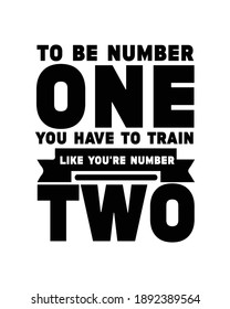 To be number one you have to train like you're number two. Hand drawn typography poster design. Premium Vector