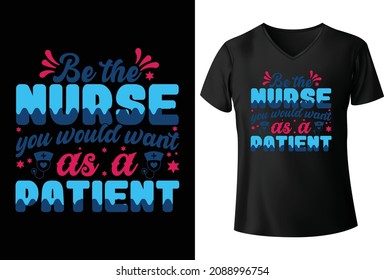 Be the Nurse, You would want as a Patient T-Shirt Deisgn