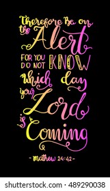 be on the alert for you do not know which day your Lord is coming.  Bible Verse. Hand Lettered Quote. Modern Calligraphy. Christian Poster